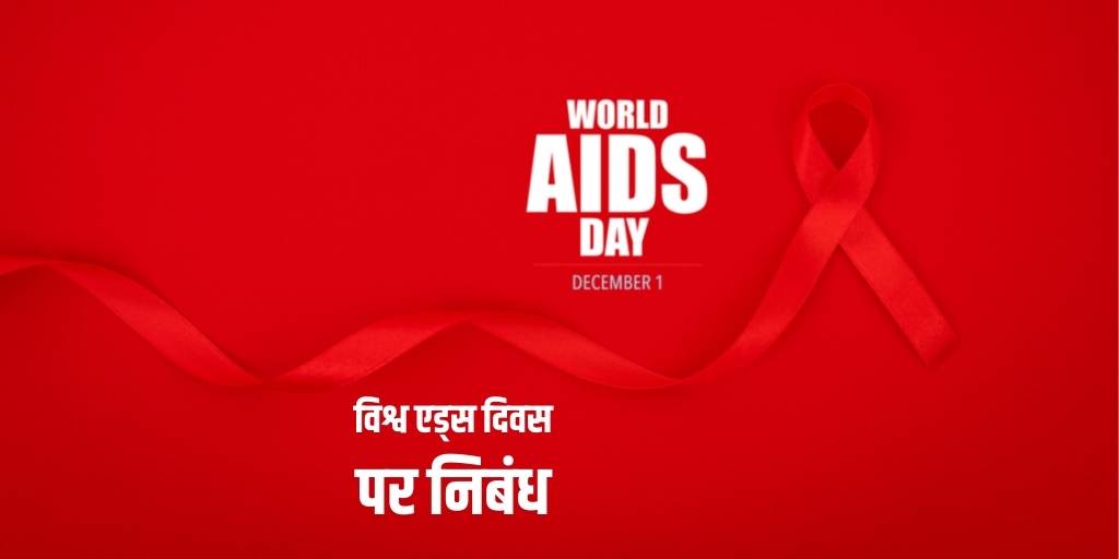 विश्व एड्स दिवस पर निबंध Essay on World AIDS Day in Hindi पढ़ेंगे। इसमें आप एड्स दिवस क्या है, इसका इतिहास व महत्व, उद्देश्य, विभिन्न जागरूकता कार्यक्रम, जैसी प्रमुख जानकारियाँ दी गई है।