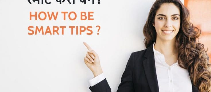 स्मार्ट कैसे बनें? 10 आसान तरीके How to be Smart Tips in Hindi?
