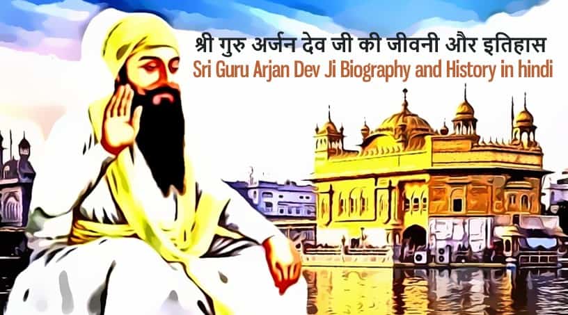 श्री गुरु अर्जन देव जी की जीवनी और इतिहास Sri Guru Arjan Dev Ji Biography and History in Hindi