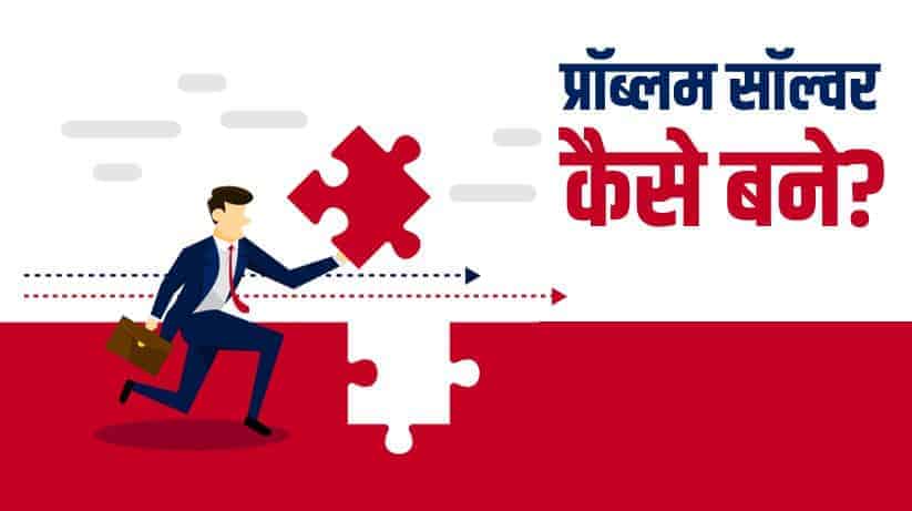प्रॉब्लम सॉल्वर कैसे बने? How to be a problem solver in Hindi?