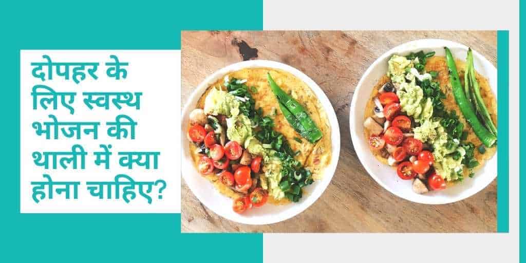 दोपहर के लिए स्वस्थ भोजन की थाली में क्या होना चाहिए? Healthy Food for Lunch in Hindi