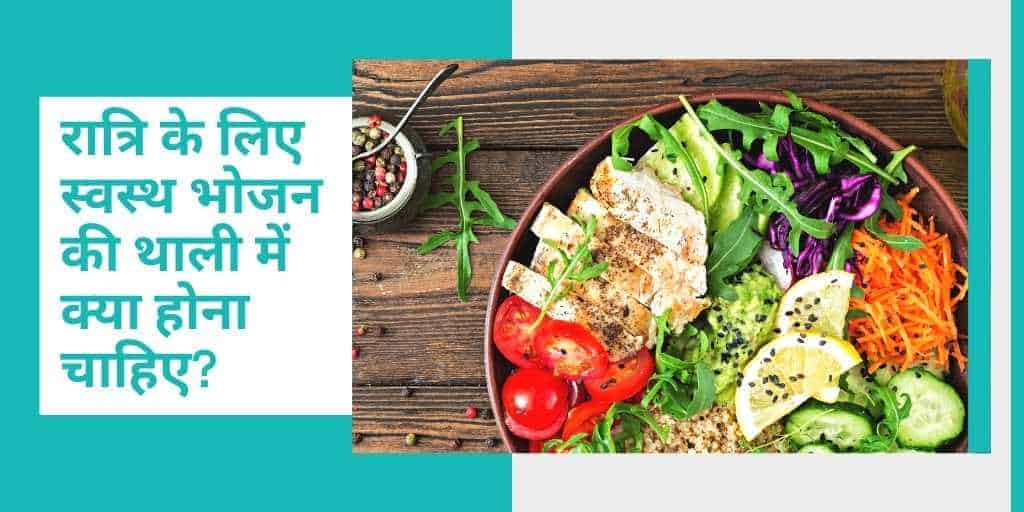 रात्रि के लिए स्वस्थ भोजन की थाली में क्या होना चाहिए? Healthy Food for Dinner in Hindi