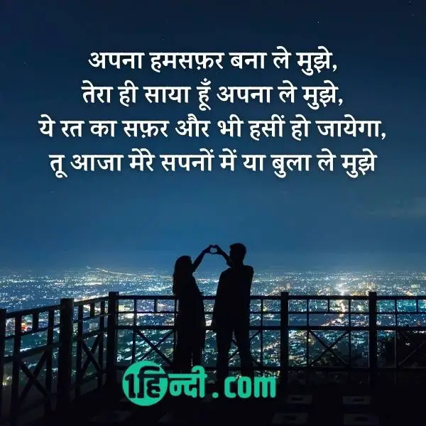 अपना हमसफ़र बना ले मुझे,
तेरा ही साया हूँ अपना ले मुझे,
ये रत का सफ़र और भी हसीं हो जायेगा,
तू आजा मेरे सपनों में या बुला ले मुझे