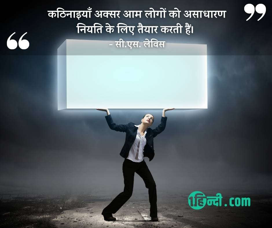 कठिनाइयाँ अक्सर आम लोगों को असाधारण नियति के लिए तैयार करती हैं। -सी.एस. लेविस best motivational quotes in hindi