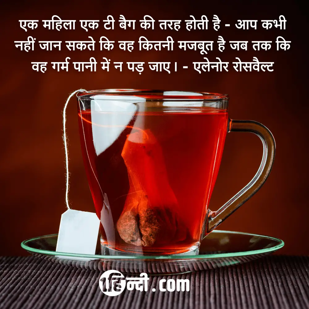 एक महिला एक टी बैग की तरह होती है - आप कभी नहीं जान सकते कि वह कितनी मजबूत है जब तक कि वह गर्म पानी में न पड़ जाए। Women Empowerment Quotes in Hindi