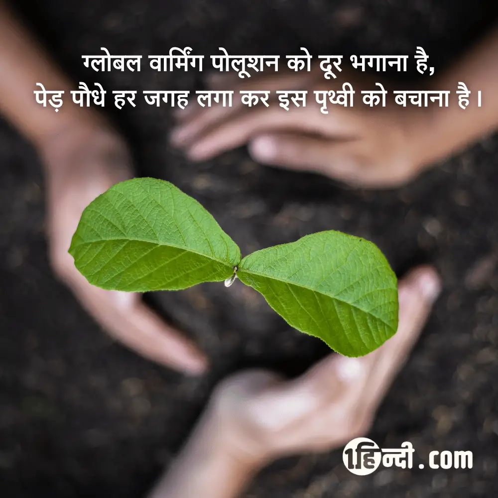 save tree save environment slogans in hindi - ग्लोबल वार्मिंग पोलूशन को दूर भगाना है,
पेड़ पौधे हर जगह लगा कर इस पृथ्वी को बचाना है।