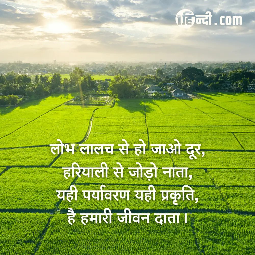 लोभ लालच से हो जाओ दूर,
हरियाली से जोड़ो नाता,
यही पर्यावरण यही प्रकृति,
है हमारी जीवन दाता।

slogans on environment in hindi