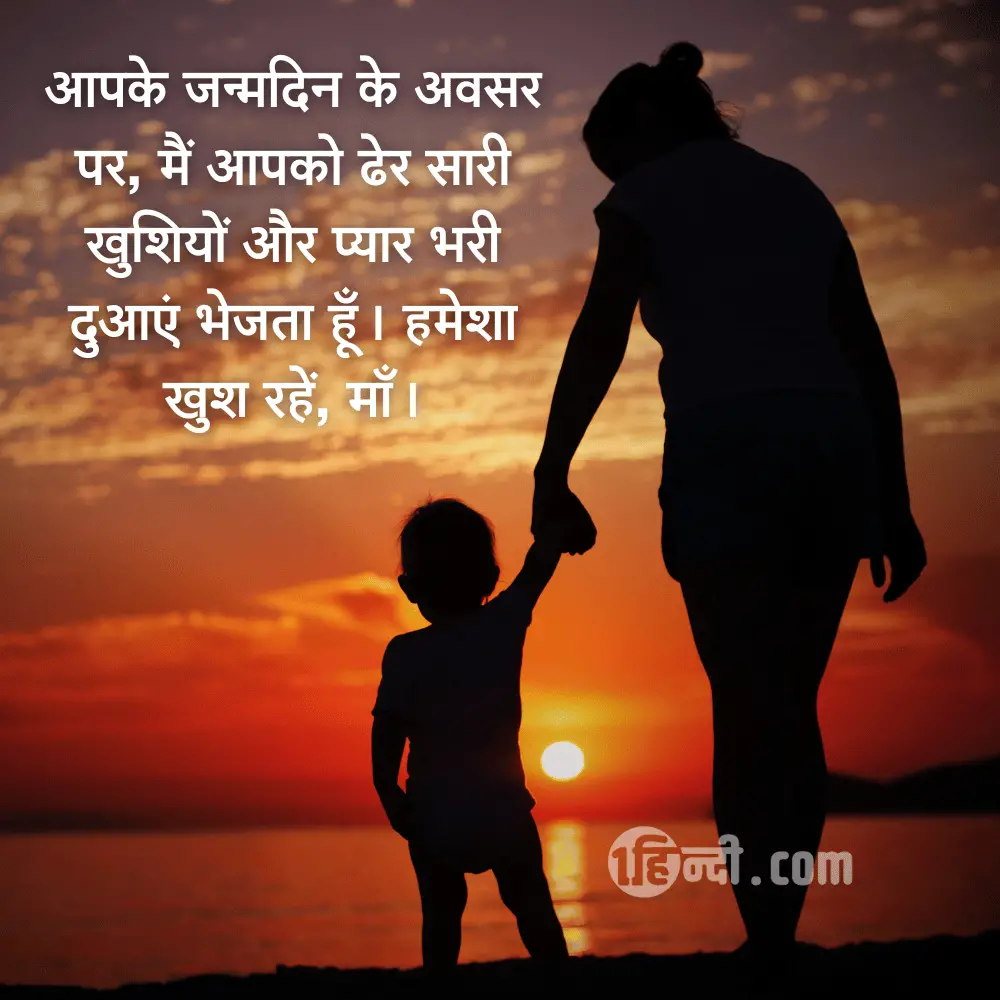आपके जन्मदिन के अवसर पर, मैं आपको ढेर सारी खुशियों और प्यार भरी दुआएं भेजता हूँ। हमेशा खुश रहें, माँ। - Happy Birthday Mom / Mother Messages in Hindi